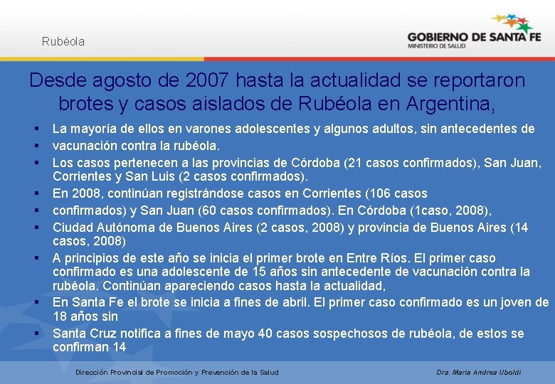 Rubéola Desde agosto de 2007 hasta la actualidad se reportaron brotes y casos aislados