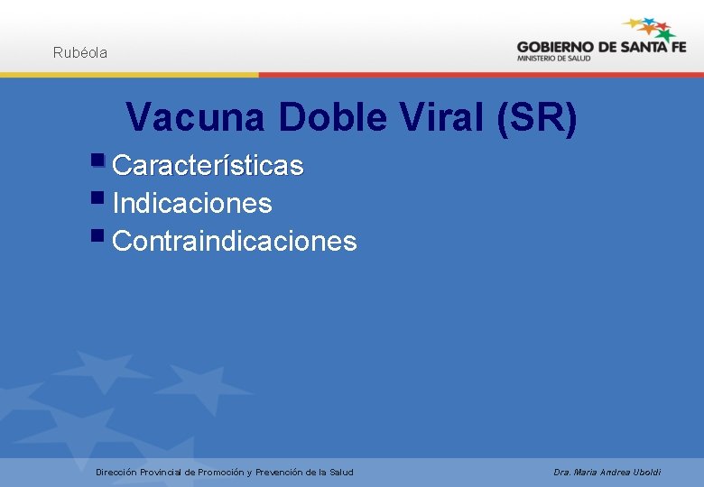 Rubéola Vacuna Doble Viral (SR) § Características § Indicaciones § Contraindicaciones Dirección Provincial de