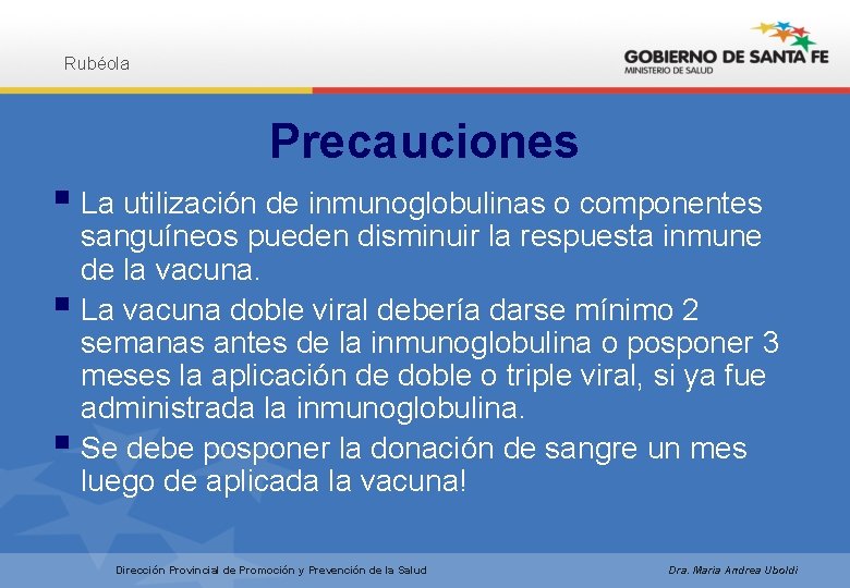 Rubéola Precauciones § La utilización de inmunoglobulinas o componentes sanguíneos pueden disminuir la respuesta