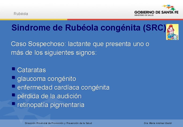 Rubéola Sindrome de Rubéola congénita (SRC) Caso Sospechoso: lactante que presenta uno o más