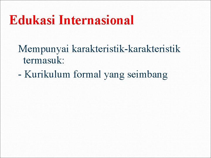 Edukasi Internasional Mempunyai karakteristik-karakteristik termasuk: - Kurikulum formal yang seimbang 