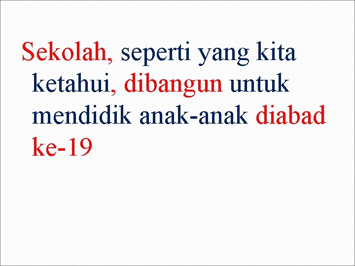 Sekolah, seperti yang kita ketahui, dibangun untuk mendidik anak-anak diabad ke-19 