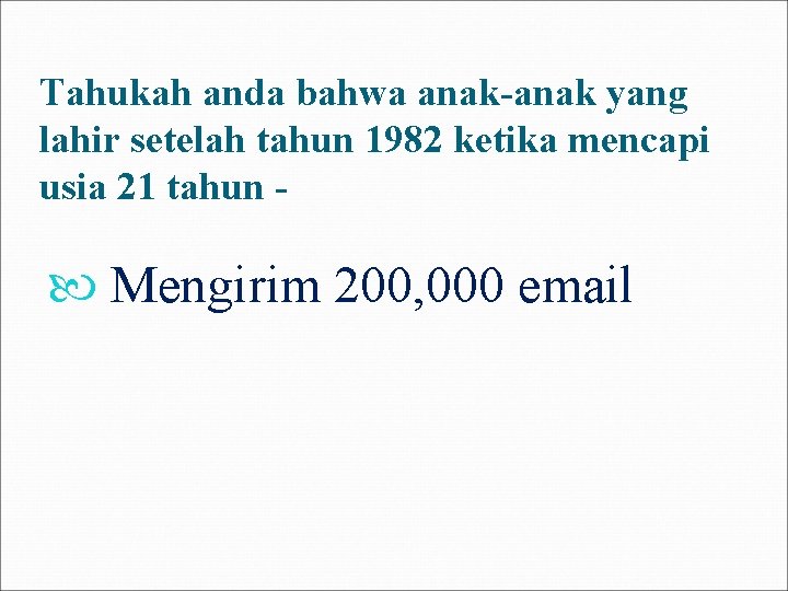 Tahukah anda bahwa anak-anak yang lahir setelah tahun 1982 ketika mencapi usia 21 tahun