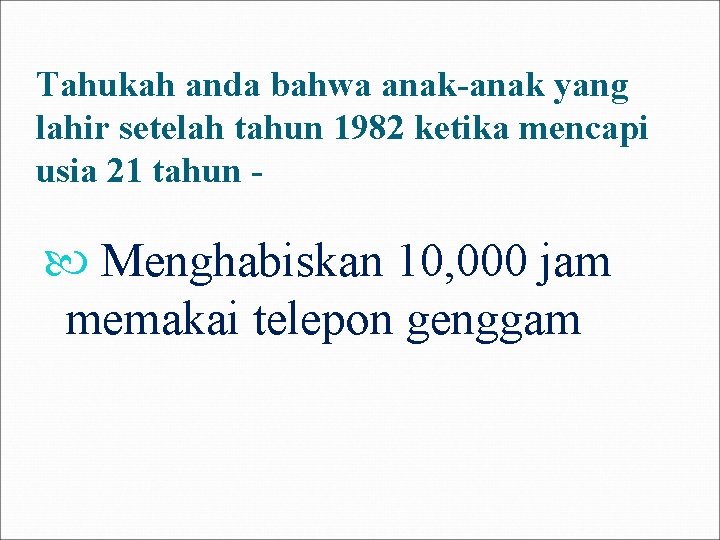 Tahukah anda bahwa anak-anak yang lahir setelah tahun 1982 ketika mencapi usia 21 tahun