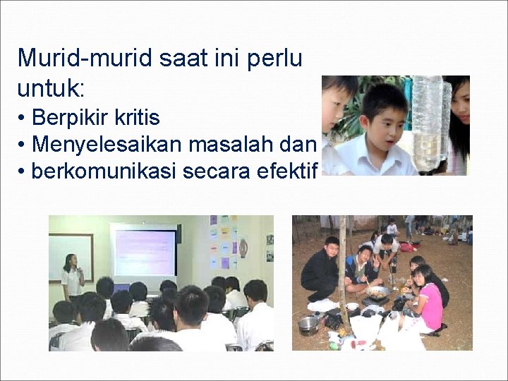 Murid-murid saat ini perlu untuk: • Berpikir kritis • Menyelesaikan masalah dan • berkomunikasi