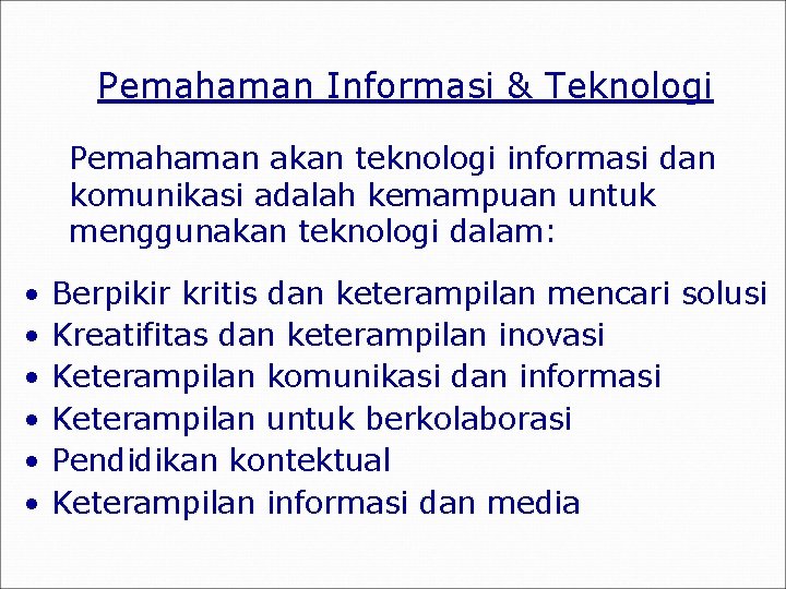Pemahaman Informasi & Teknologi Pemahaman akan teknologi informasi dan komunikasi adalah kemampuan untuk menggunakan