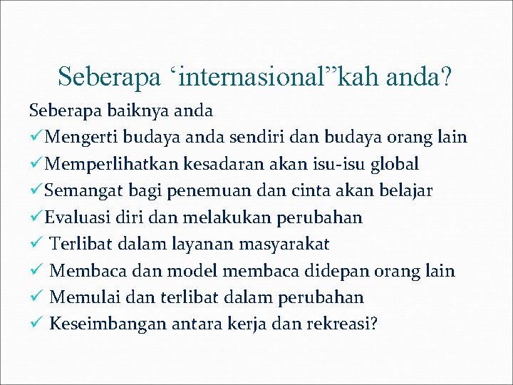 Seberapa ‘internasional”kah anda? Seberapa baiknya anda ü Mengerti budaya anda sendiri dan budaya orang