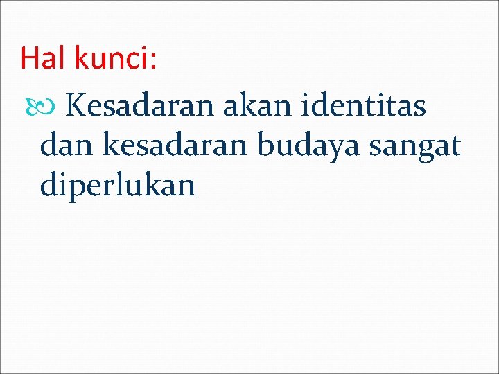 Hal kunci: Kesadaran akan identitas dan kesadaran budaya sangat diperlukan 