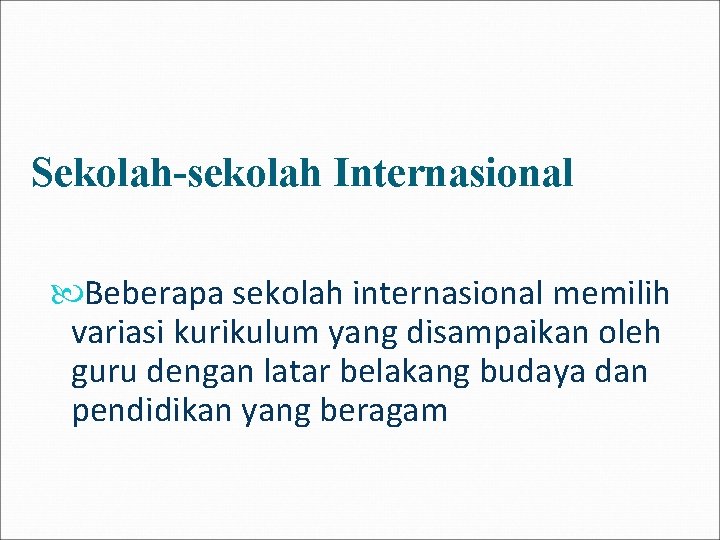 Sekolah-sekolah Internasional Beberapa sekolah internasional memilih variasi kurikulum yang disampaikan oleh guru dengan latar