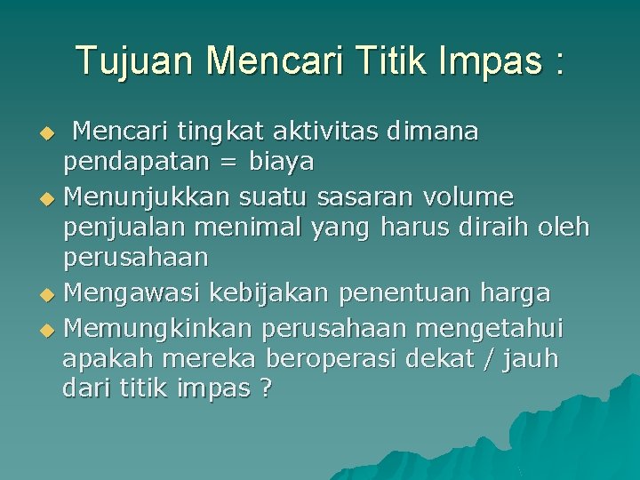 Tujuan Mencari Titik Impas : Mencari tingkat aktivitas dimana pendapatan = biaya u Menunjukkan