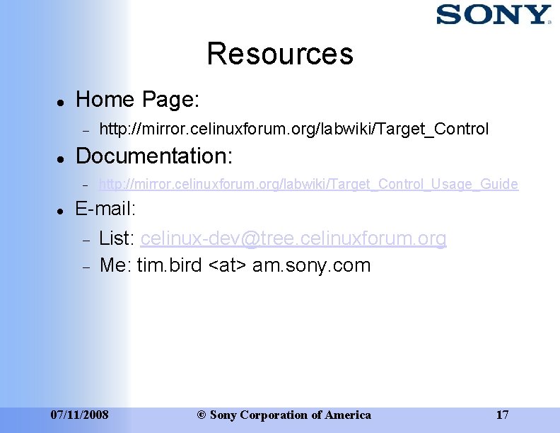 Resources Home Page: Documentation: http: //mirror. celinuxforum. org/labwiki/Target_Control_Usage_Guide E-mail: List: celinux-dev@tree. celinuxforum. org Me: