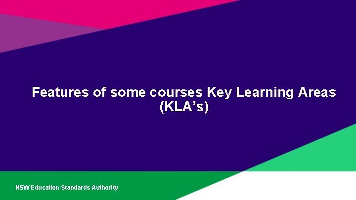 Features of some courses Key Learning Areas (KLA’s) NSW Education Standards Authority 