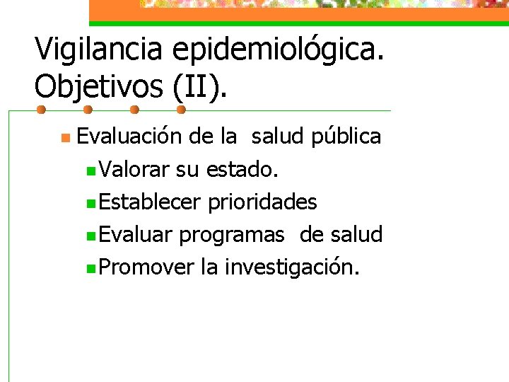 Vigilancia epidemiológica. Objetivos (II). n Evaluación de la salud pública n Valorar su estado.