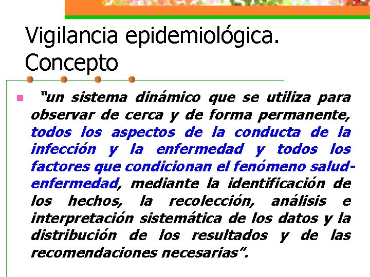 Vigilancia epidemiológica. Concepto n “un sistema dinámico que se utiliza para observar de cerca