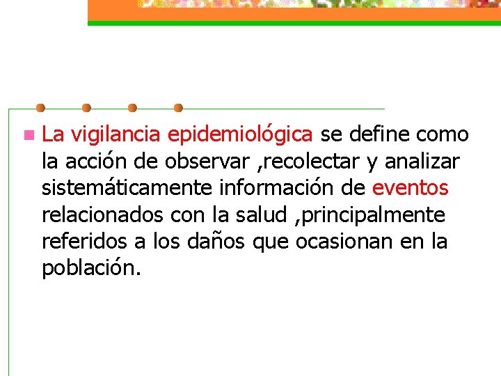 n La vigilancia epidemiológica se define como la acción de observar , recolectar y