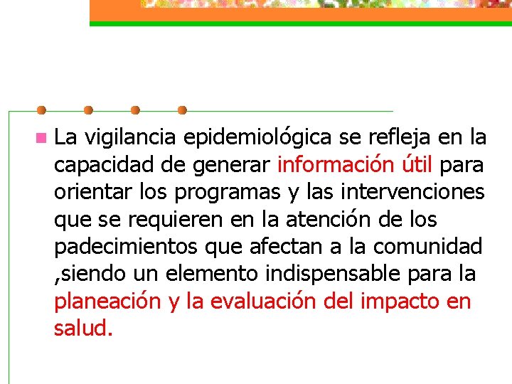 n La vigilancia epidemiológica se refleja en la capacidad de generar información útil para