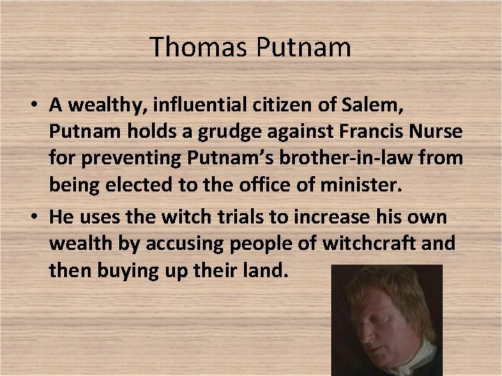 Thomas Putnam • A wealthy, influential citizen of Salem, Putnam holds a grudge against