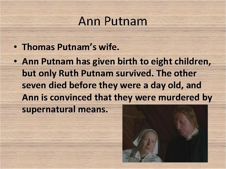 Ann Putnam • Thomas Putnam’s wife. • Ann Putnam has given birth to eight