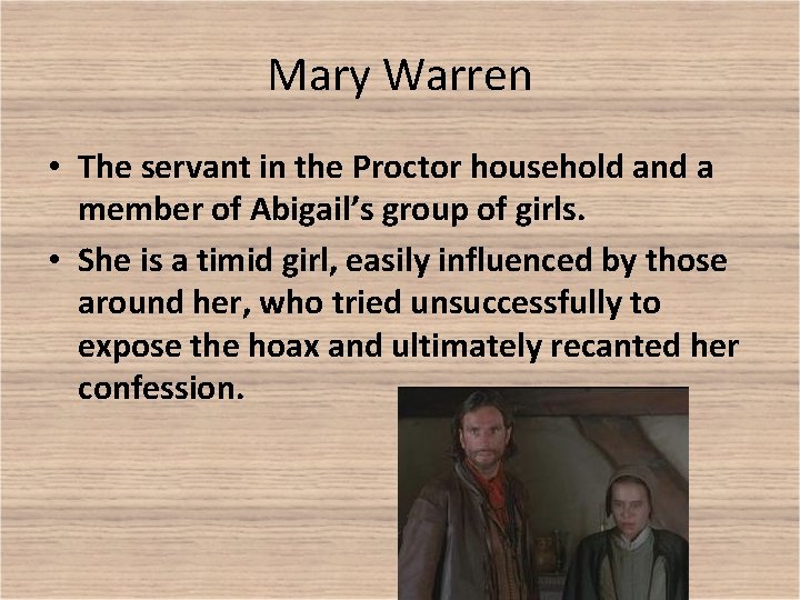 Mary Warren • The servant in the Proctor household and a member of Abigail’s