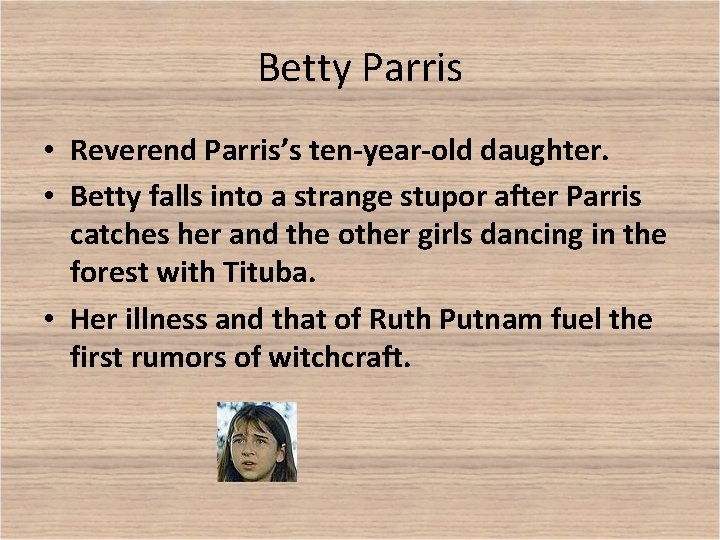 Betty Parris • Reverend Parris’s ten-year-old daughter. • Betty falls into a strange stupor