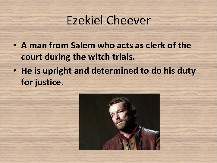 Ezekiel Cheever • A man from Salem who acts as clerk of the court Ezekiel Cheever • A man from Salem who acts as clerk of the court