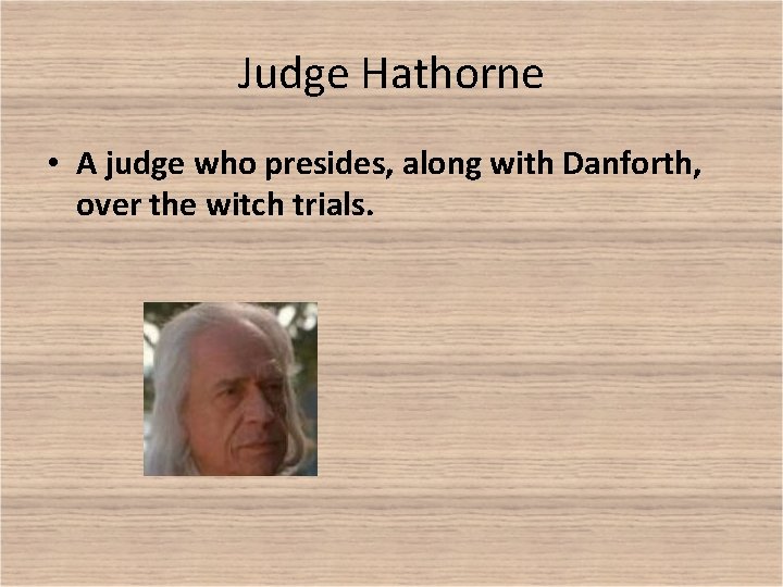 Judge Hathorne • A judge who presides, along with Danforth, over the witch trials.