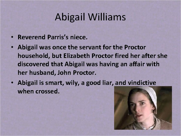 Abigail Williams • Reverend Parris’s niece. • Abigail was once the servant for the