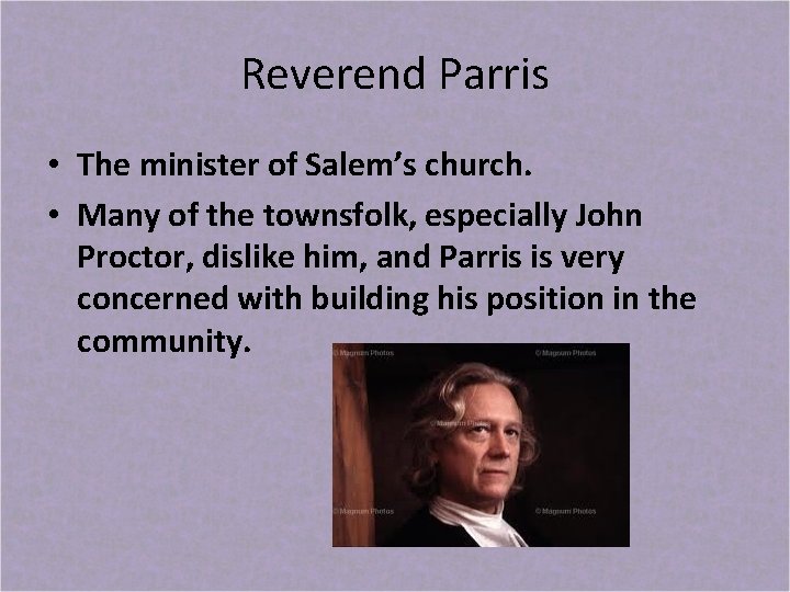 Reverend Parris • The minister of Salem’s church. • Many of the townsfolk, especially