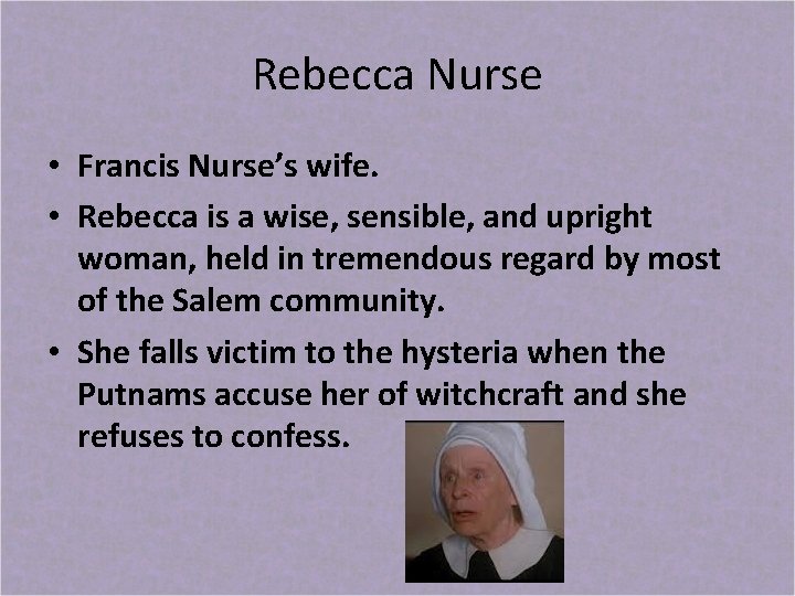 Rebecca Nurse • Francis Nurse’s wife. • Rebecca is a wise, sensible, and upright