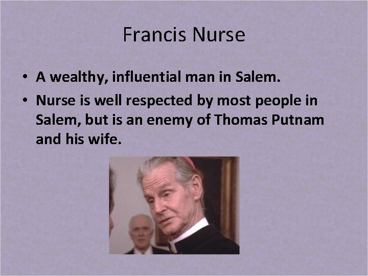 Francis Nurse • A wealthy, influential man in Salem. • Nurse is well respected