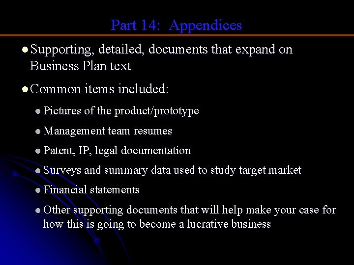 Part 14: Appendices l Supporting, detailed, documents that expand on Business Plan text l