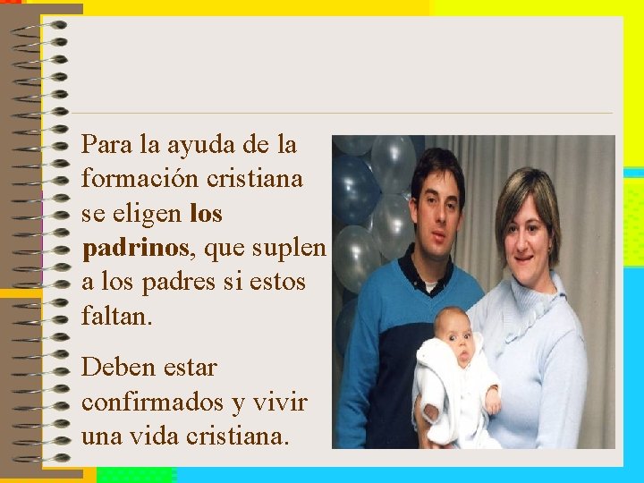 Para la ayuda de la formación cristiana se eligen los padrinos, que suplen a