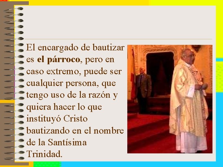 El encargado de bautizar es el párroco, pero en caso extremo, puede ser cualquier