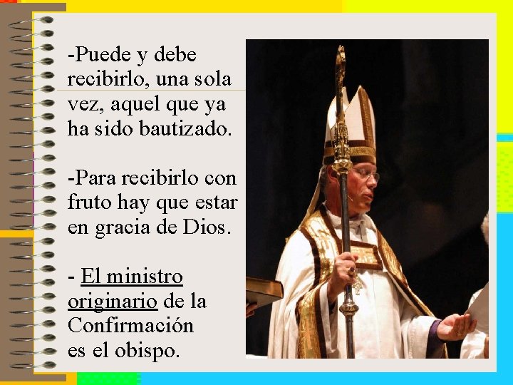 -Puede y debe recibirlo, una sola vez, aquel que ya ha sido bautizado. -Para