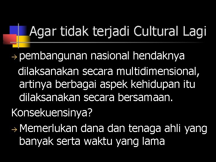 Agar tidak terjadi Cultural Lagi pembangunan nasional hendaknya dilaksanakan secara multidimensional, artinya berbagai aspek
