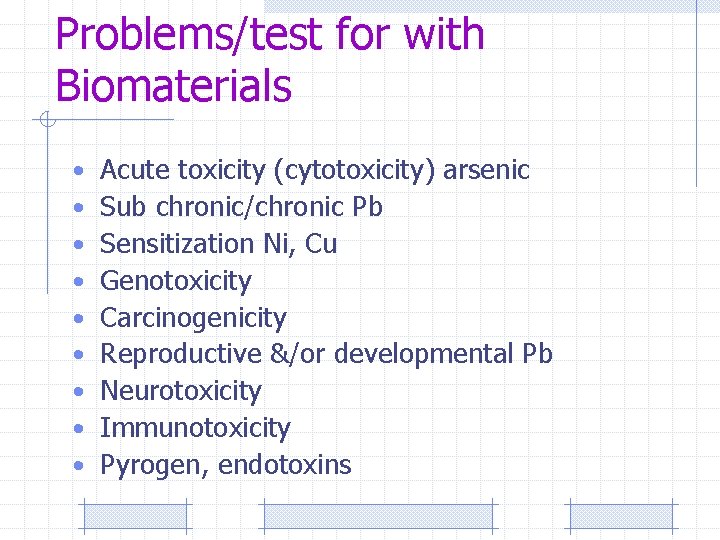 Problems/test for with Biomaterials • • • Acute toxicity (cytotoxicity) arsenic Sub chronic/chronic Pb