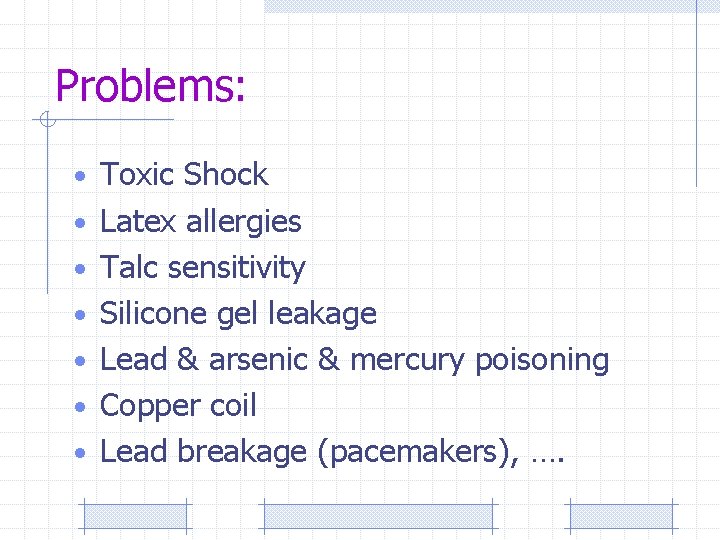 Problems: • Toxic Shock • Latex allergies • Talc sensitivity • Silicone gel leakage
