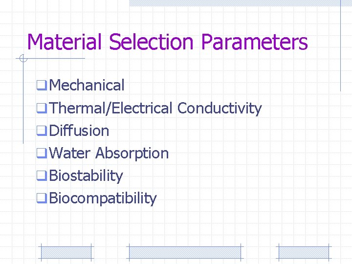 Material Selection Parameters q Mechanical q Thermal/Electrical Conductivity q Diffusion q Water Absorption q