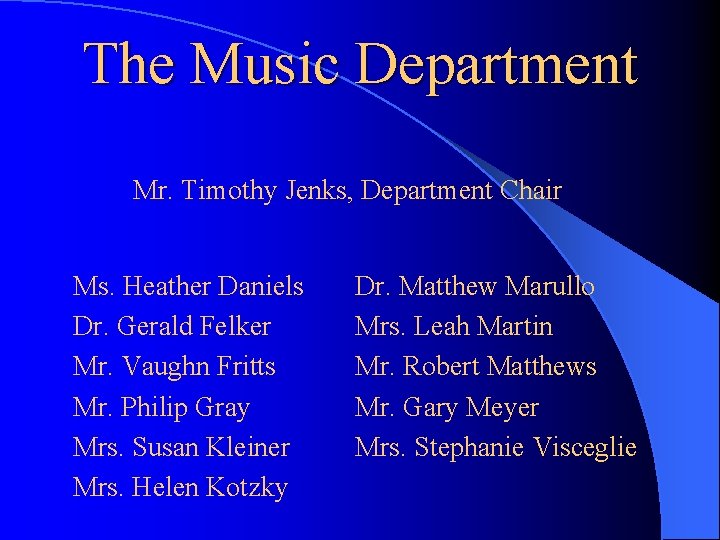 The Music Department Mr. Timothy Jenks, Department Chair Ms. Heather Daniels Dr. Gerald Felker