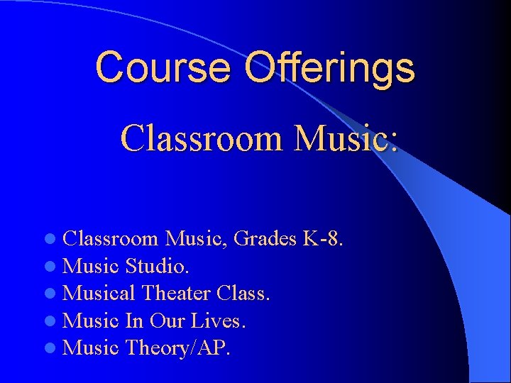 Course Offerings Classroom Music: l Classroom Music, Grades l Music Studio. l Musical Theater