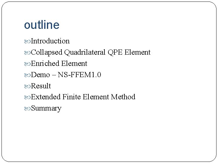 outline Introduction Collapsed Quadrilateral QPE Element Enriched Element Demo – NS-FFEM 1. 0 Result