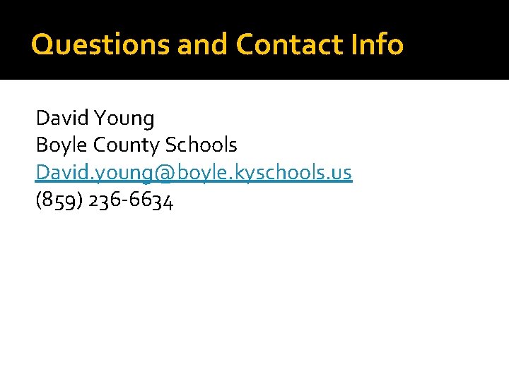 Questions and Contact Info David Young Boyle County Schools David. young@boyle. kyschools. us (859)