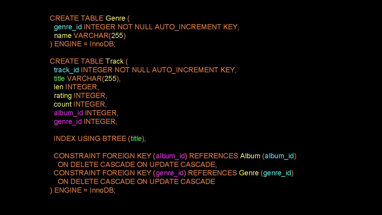CREATE TABLE Genre ( genre_id INTEGER NOT NULL AUTO_INCREMENT KEY, name VARCHAR(255) ) ENGINE