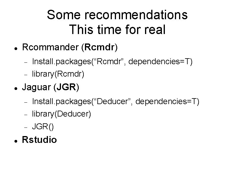 Some recommendations This time for real Rcommander (Rcmdr) Install. packages(“Rcmdr”, dependencies=T) library(Rcmdr) Jaguar (JGR)