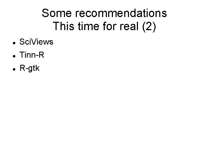 Some recommendations This time for real (2) Sci. Views Tinn-R R-gtk 