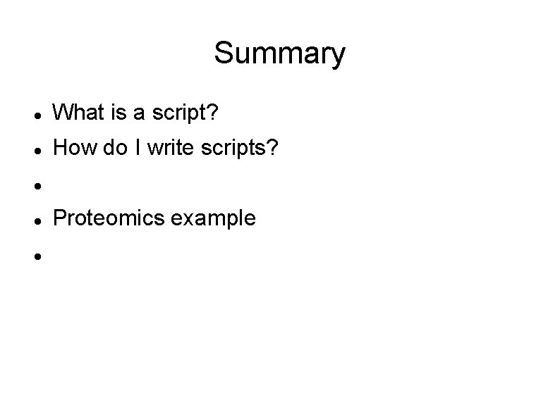 Summary What is a script? How do I write scripts? CCA example Proteomics example