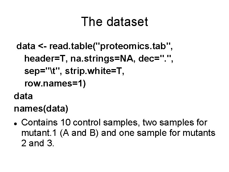 The dataset data <- read. table("proteomics. tab", header=T, na. strings=NA, dec=". ", sep="t", strip.
