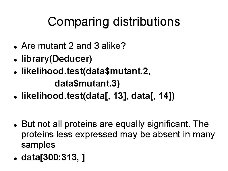 Comparing distributions Are mutant 2 and 3 alike? library(Deducer) likelihood. test(data$mutant. 2, data$mutant. 3)