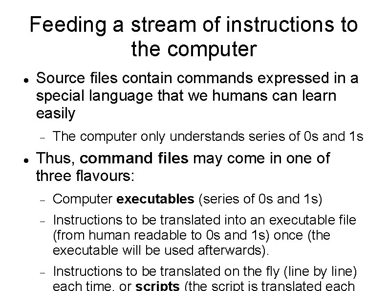 Feeding a stream of instructions to the computer Source files contain commands expressed in