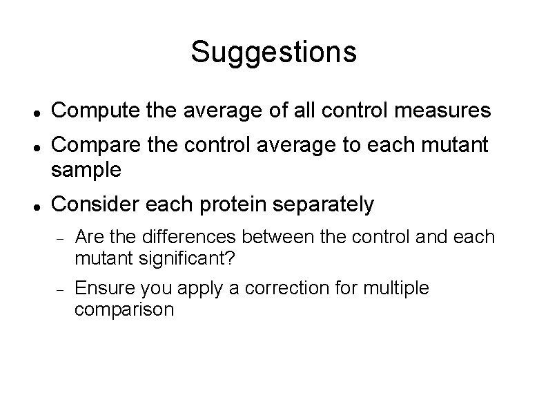 Suggestions Compute the average of all control measures Compare the control average to each
